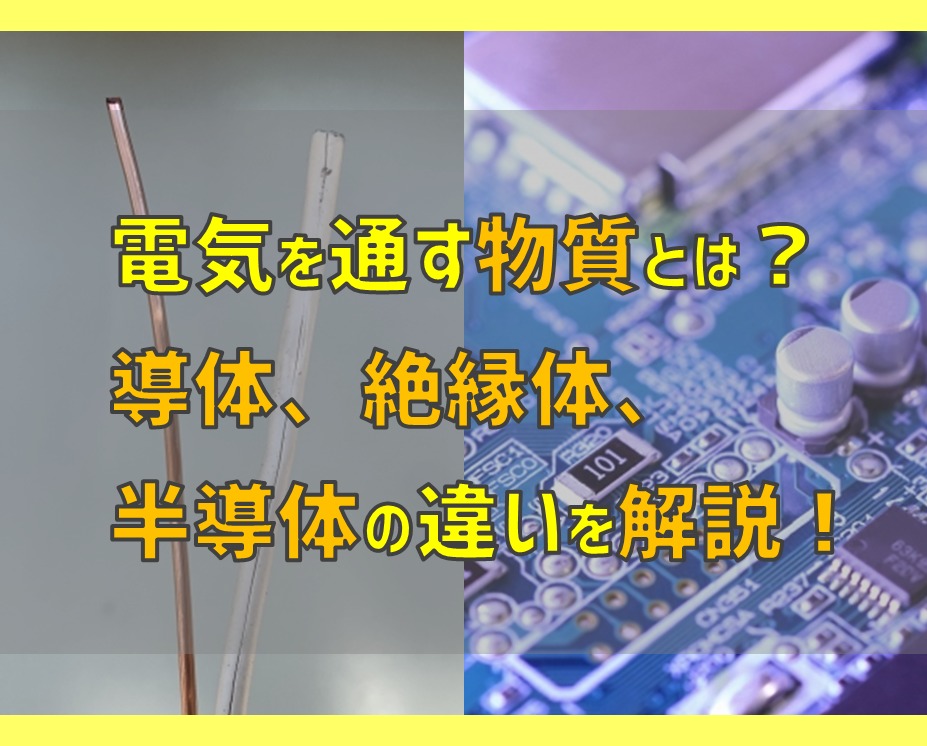 電気を通す物質とは?導体、絶縁体、半導体の違いを解説! | 電気エンジニアのツボ