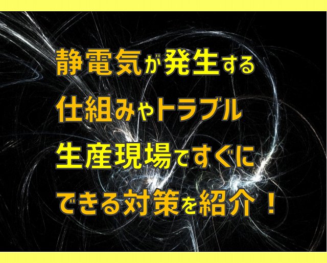 静電気が発生する仕組みやトラブル 生産現場ですぐできる対策などを紹介 電気エンジニアのツボ